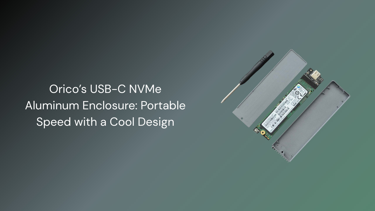 Orico’s USB-C NVMe Aluminum Enclosure: Portable Speed with a Cool Design