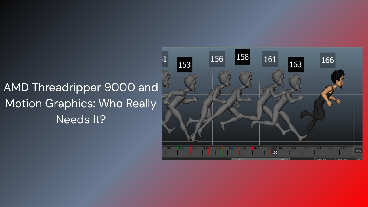 AMD Threadripper 9000 and Motion Graphics: Who Really Needs It?