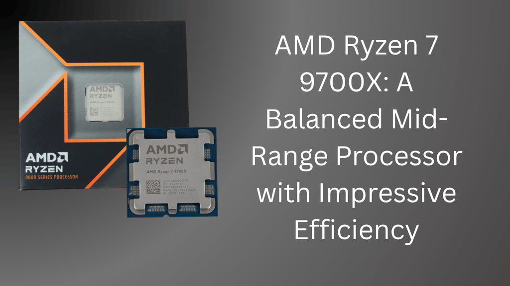 AMD Ryzen 7 9700X: A Balanced Mid-Range Processor with Impr