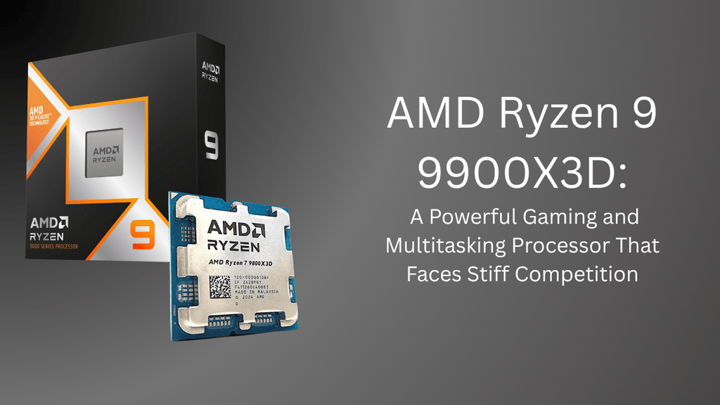 AMD Ryzen 9 9900X3D: A Powerful Gaming and Multitasking Pro