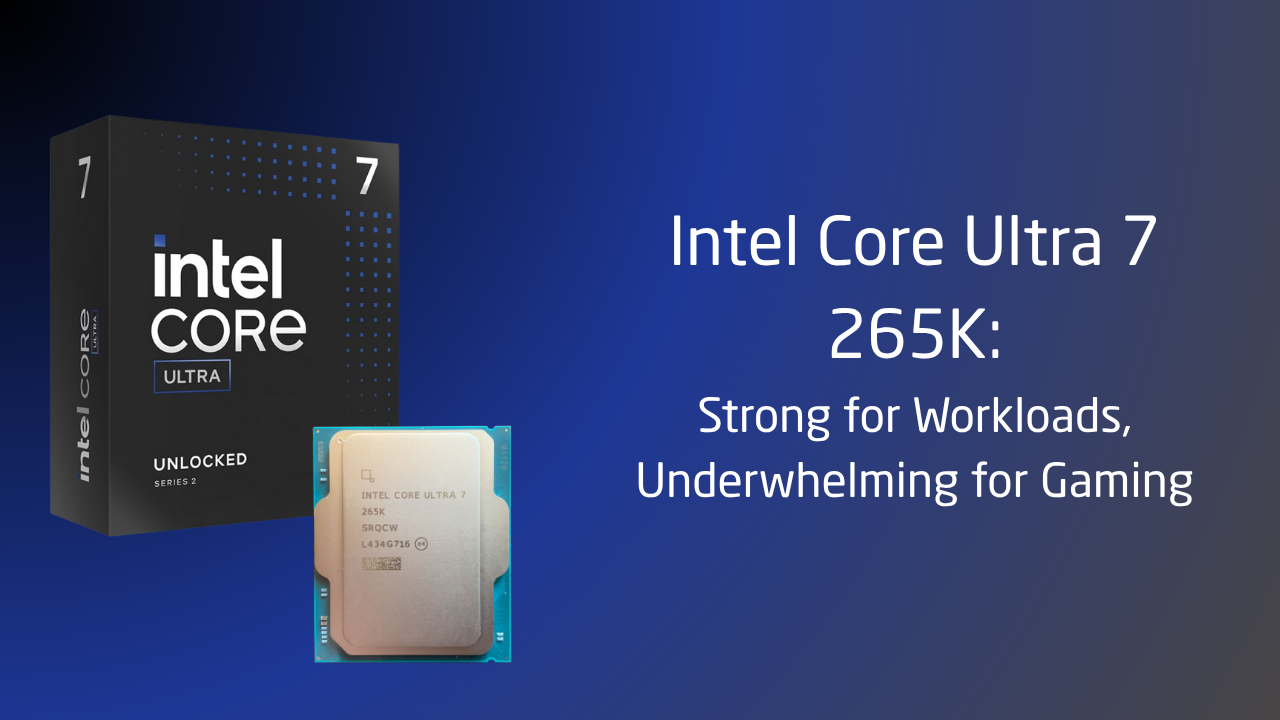 Intel Core Ultra 7 265K: Strong for Workloads, Underwhelming for Gaming