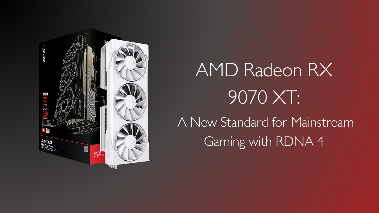 AMD Radeon RX 9070 XT: A New Standard for Mainstream Gaming with RDNA 4