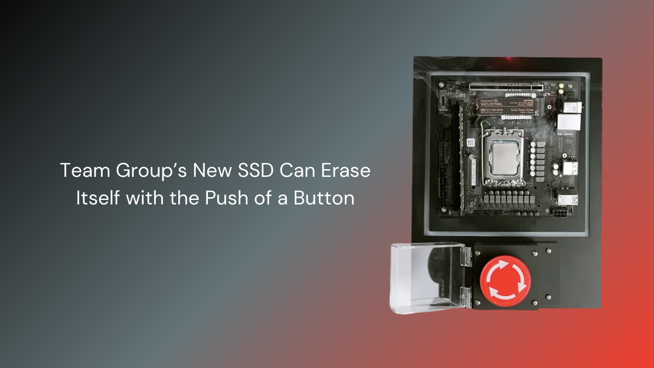 Team Group’s New SSD Can Erase Itself with the Push of a Button