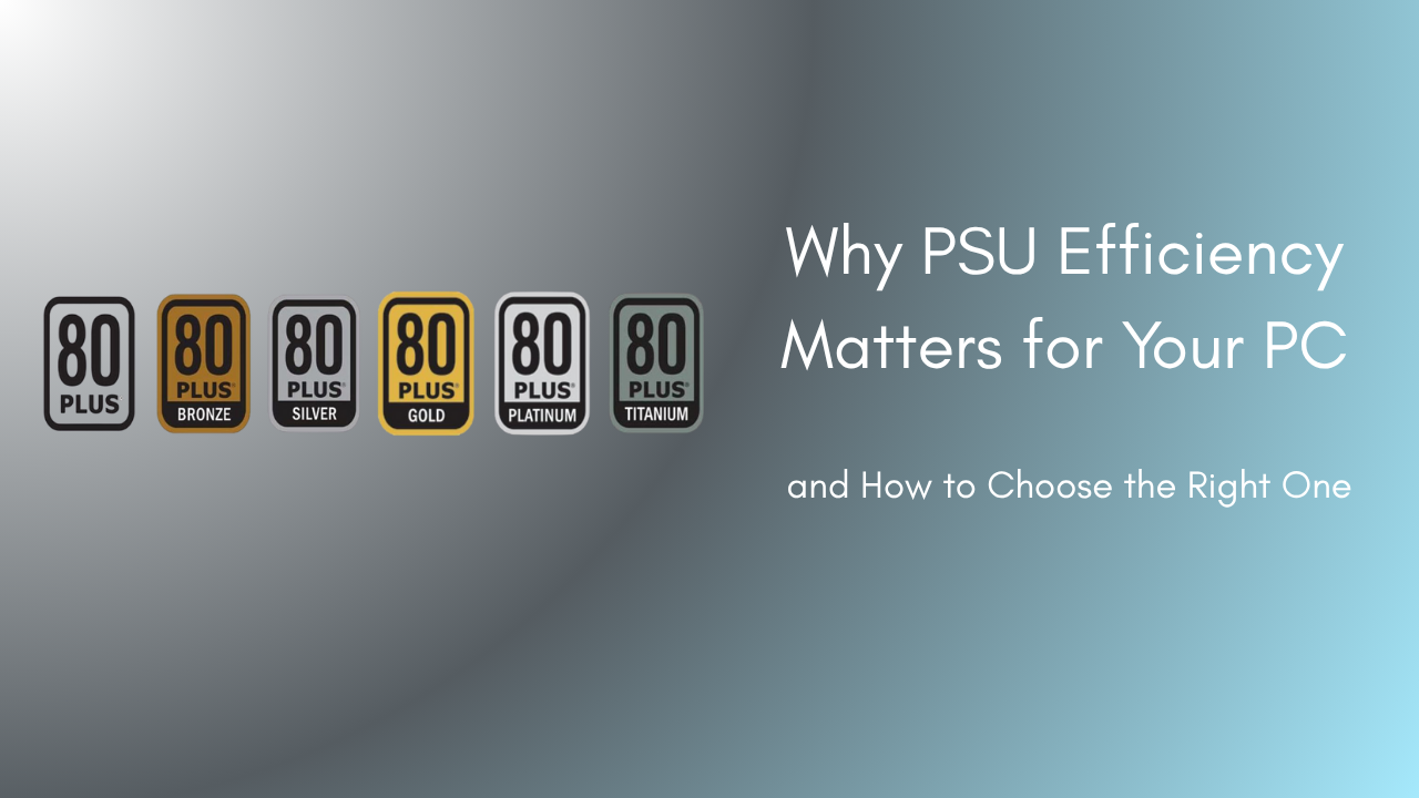 Why PSU Efficiency Matters for Your PC and How to Choose the Right One