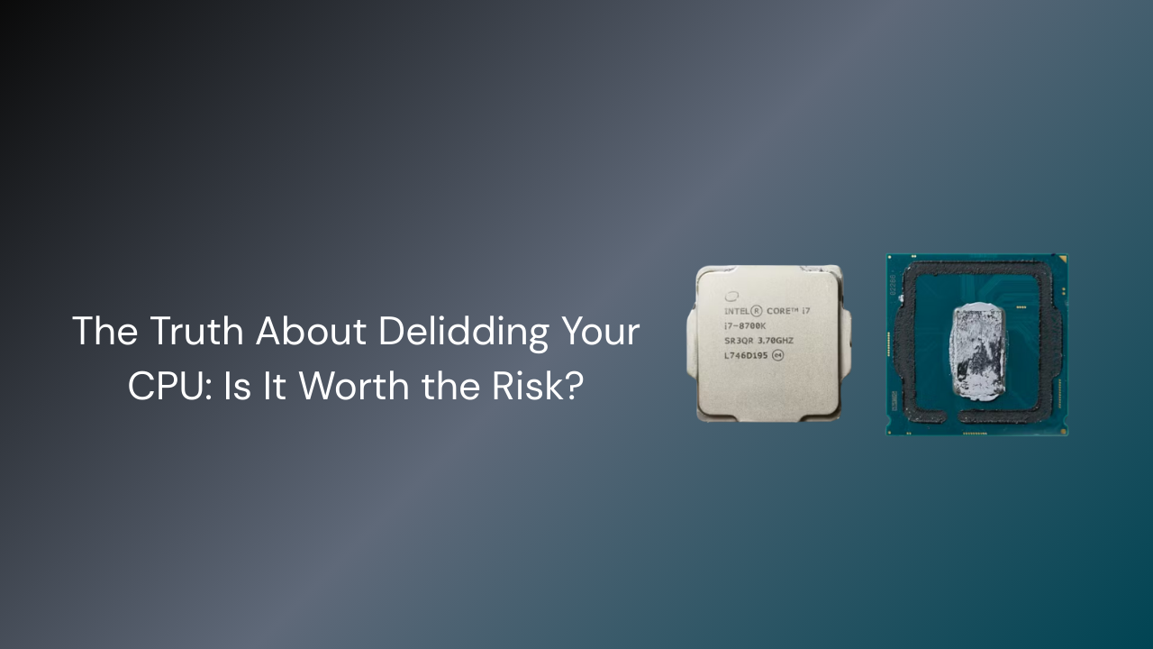 The Truth About Delidding Your CPU: Is It Worth the Risk?