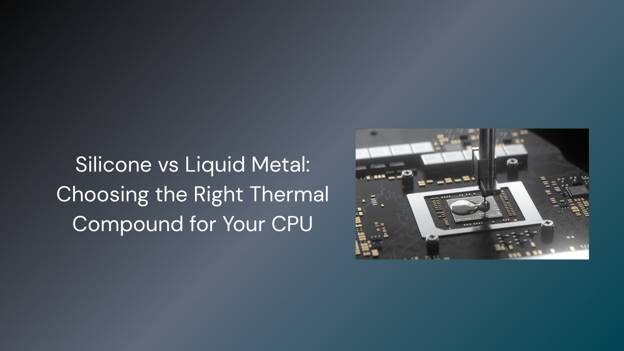 Silicone vs Liquid Metal: Choosing the Right Thermal Compound for Your CPU