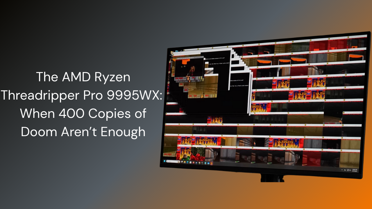 The AMD Ryzen Threadripper Pro 9995WX: When 400 Copies of Doom Aren’t Enough