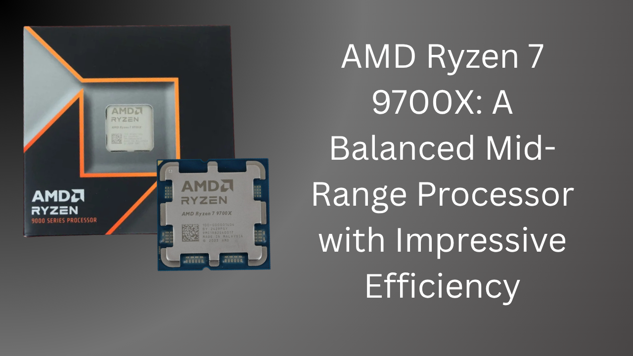 AMD Ryzen 7 9700X: A Balanced Mid-Range Processor with Impressive Efficiency