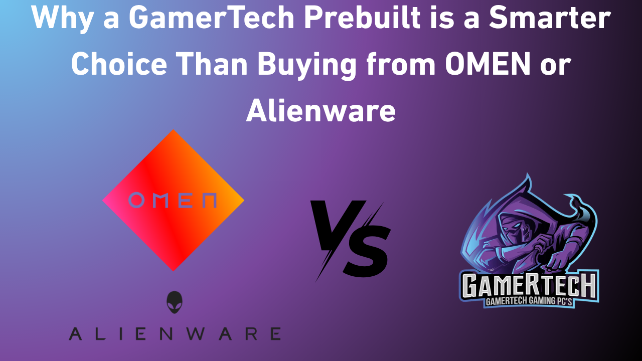 Why a GamerTech Prebuilt is a Smarter Choice Than Buying from OMEN or Alienware