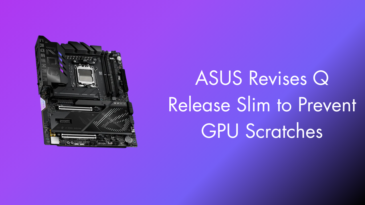 ASUS Revises Q Release Slim to Prevent GPU Scratches