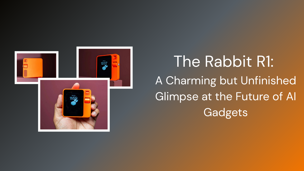 The Rabbit R1: A Charming but Unfinished Glimpse at the Future of AI Gadgets