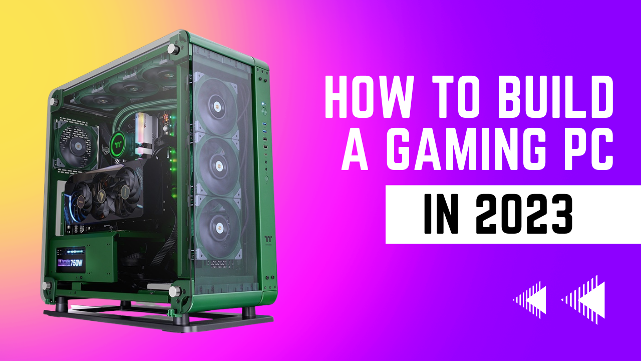 How To Build A Gaming PC 2023