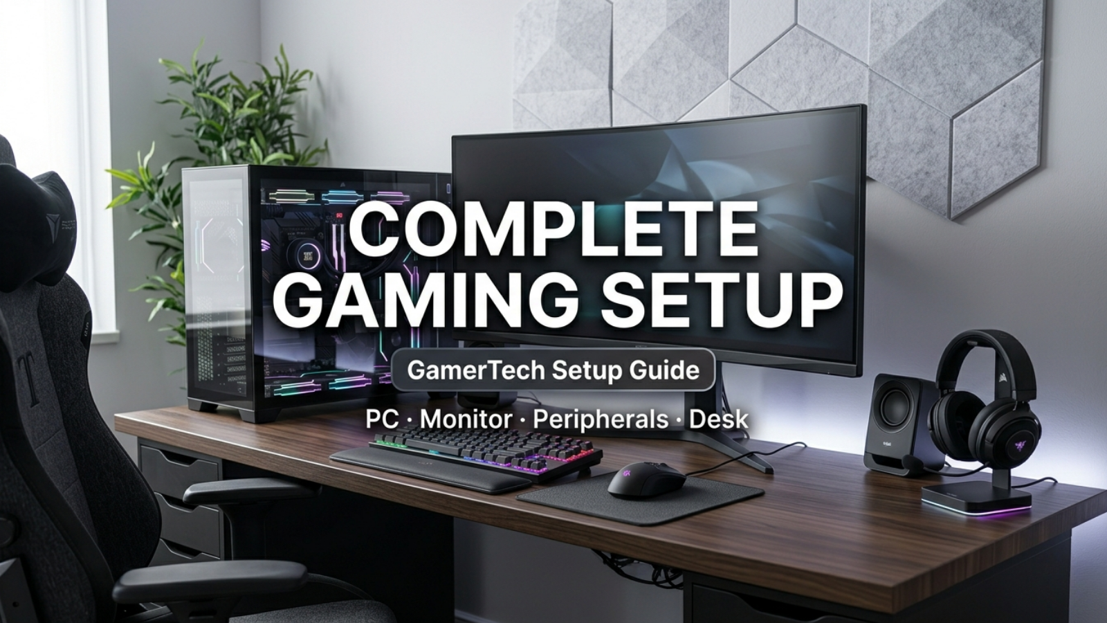The Complete Gaming Setup Guide — PC, Monitor, Peripherals, and Desk