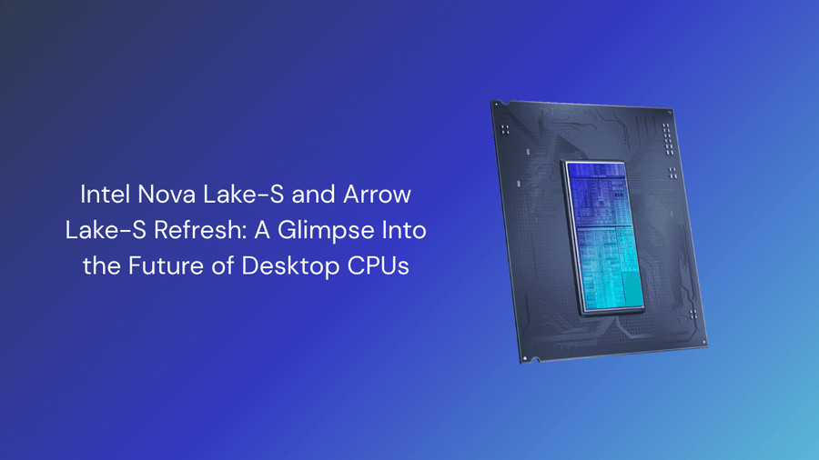 Intel Nova Lake-S and Arrow Lake-S Refresh: A Glimpse Into… – GamerTech ...