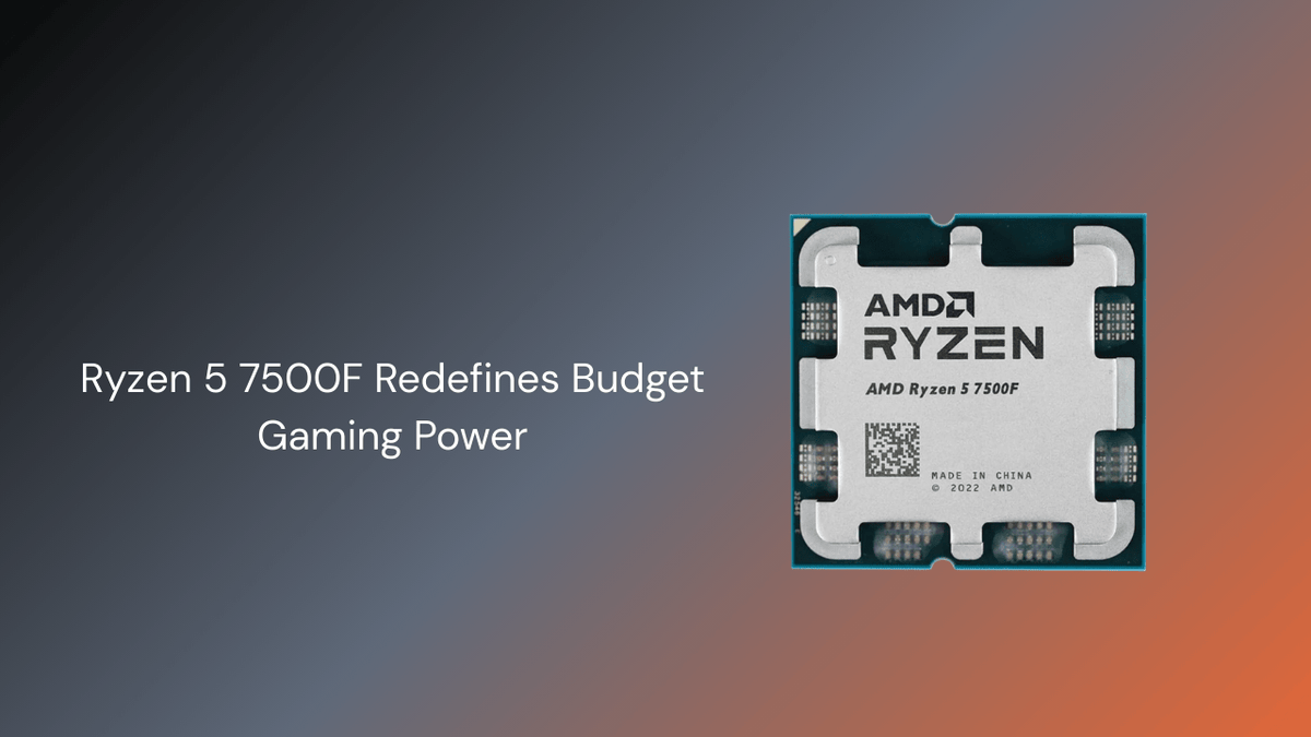 Ryzen 5 7500F Redefines Budget Gaming Power