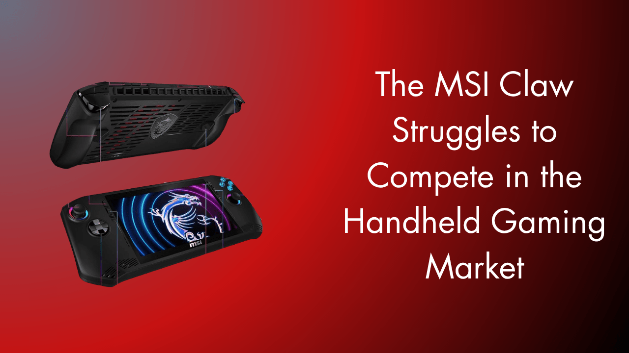 The MSI Claw Struggles to Compete in the Handheld Gaming Market - GamerTech Toronto
